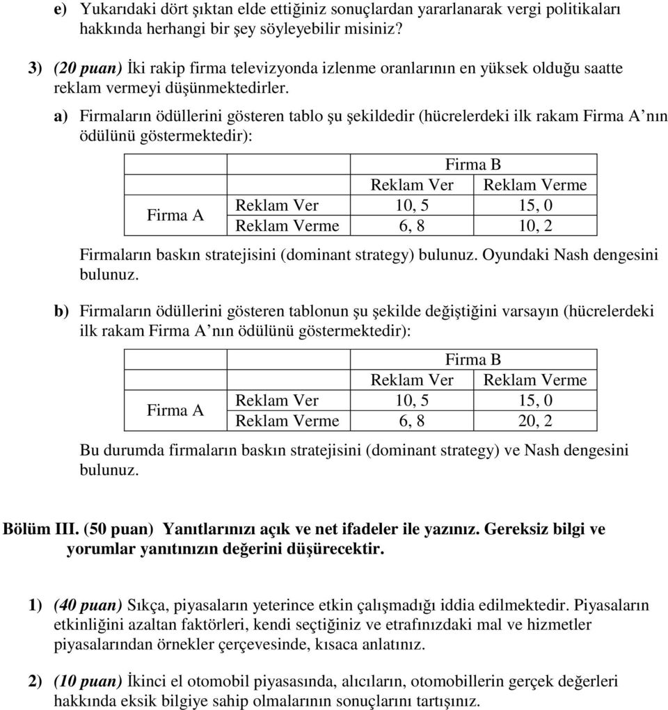 a) Firmaların ödüllerini göseren ablo u ekildedir (hücrelerdeki ilk rakam Firma A nın ödülünü gösermekedir): Firma B Reklam Ver Reklam Verme Reklam Ver 10, 5 15, 0 Firma A Reklam Verme 6, 8 10, 2