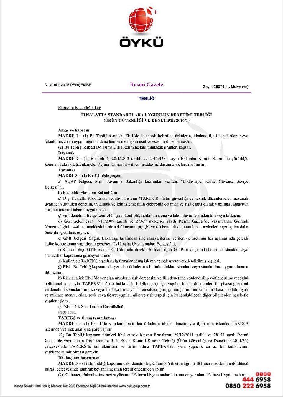 belirtilen ürünlerin, ithalatta ilgili standartlara veya teknik mevzuata uygunluğunun denetlenmesine ilişkin usul ve esasları düzenlemektir.