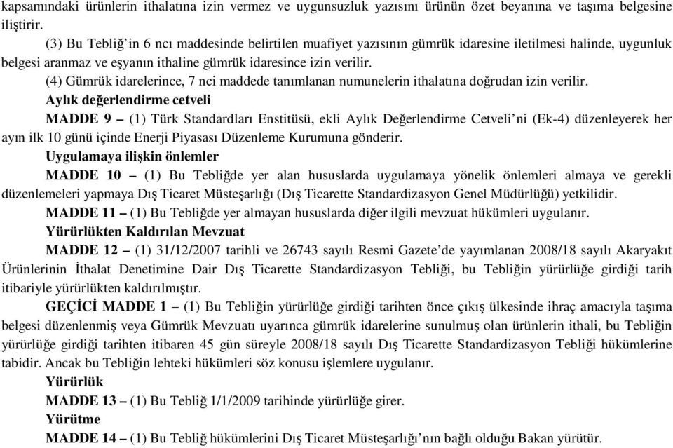 (4) Gümrük idarelerince, 7 nci maddede tanımlanan numunelerin ithalatına doğrudan izin verilir.