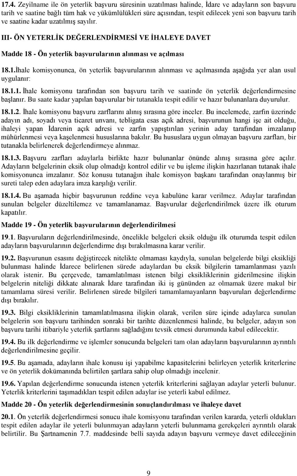 - Ön yeterlik başvurularının alınması ve açılması 18.1.İhale komisyonunca, ön yeterlik başvurularının alınması ve açılmasında aşağıda yer alan usul uygulanır: 18.1.1. İhale komisyonu tarafından son başvuru tarih ve saatinde ön yeterlik değerlendirmesine başlanır.