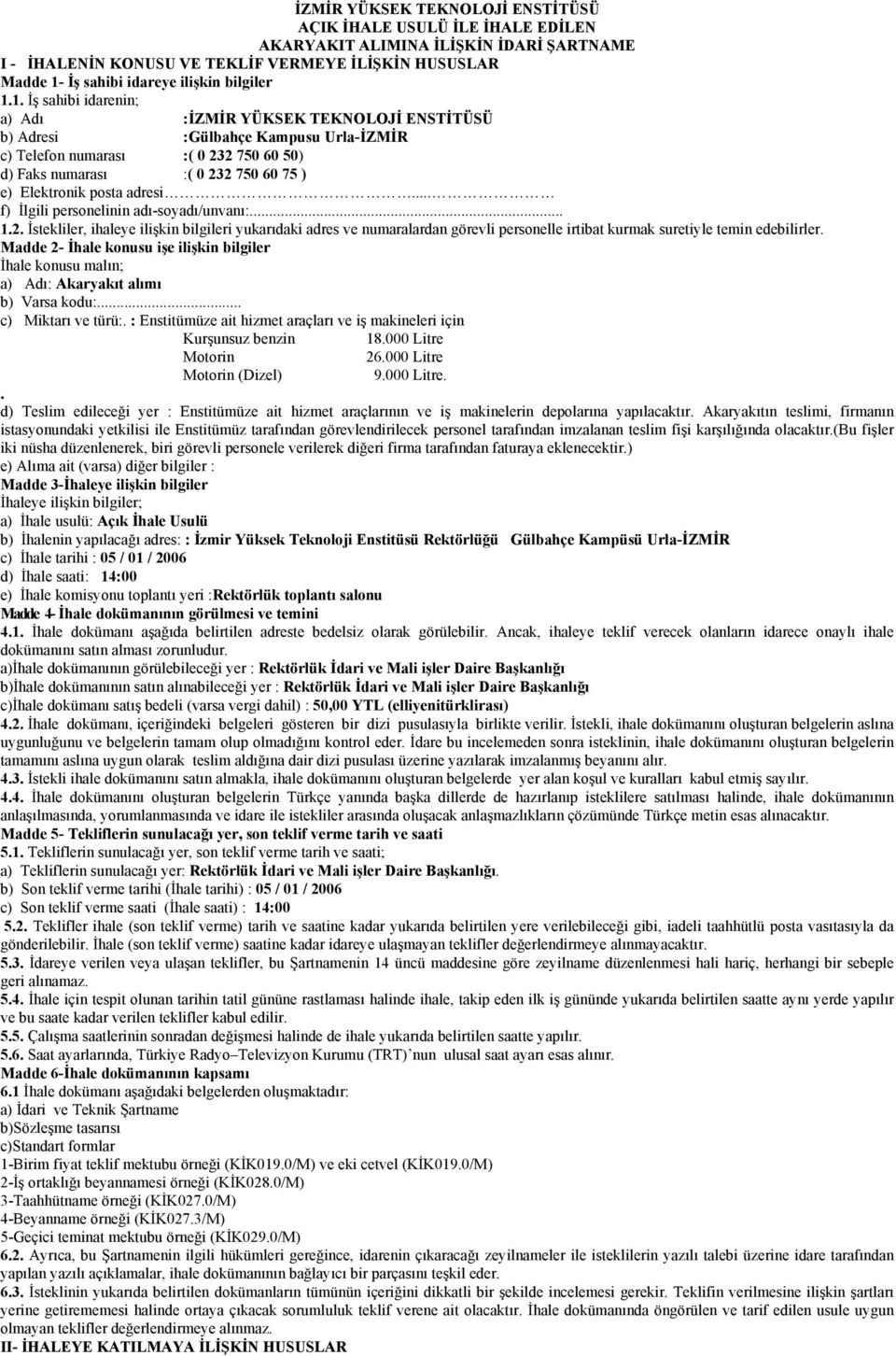 1. İş sahibi idarenin; a) Adı :İZMİR YÜKSEK TEKNOLOJİ ENSTİTÜSÜ b) Adresi :Gülbahçe Kampusu Urla-İZMİR c) Telefon numarası :( 0 232 750 60 50) d) Faks numarası :( 0 232 750 60 75 ) e) Elektronik