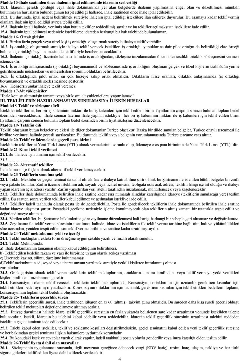 .1. İdarenin gerekli gördüğü veya ihale dokümanında yer alan belgelerde ihalenin yapılmasına engel olan ve düzeltilmesi mümkün bulunmayan hususların bulunduğunun tespit edildiği hallerde, ihale