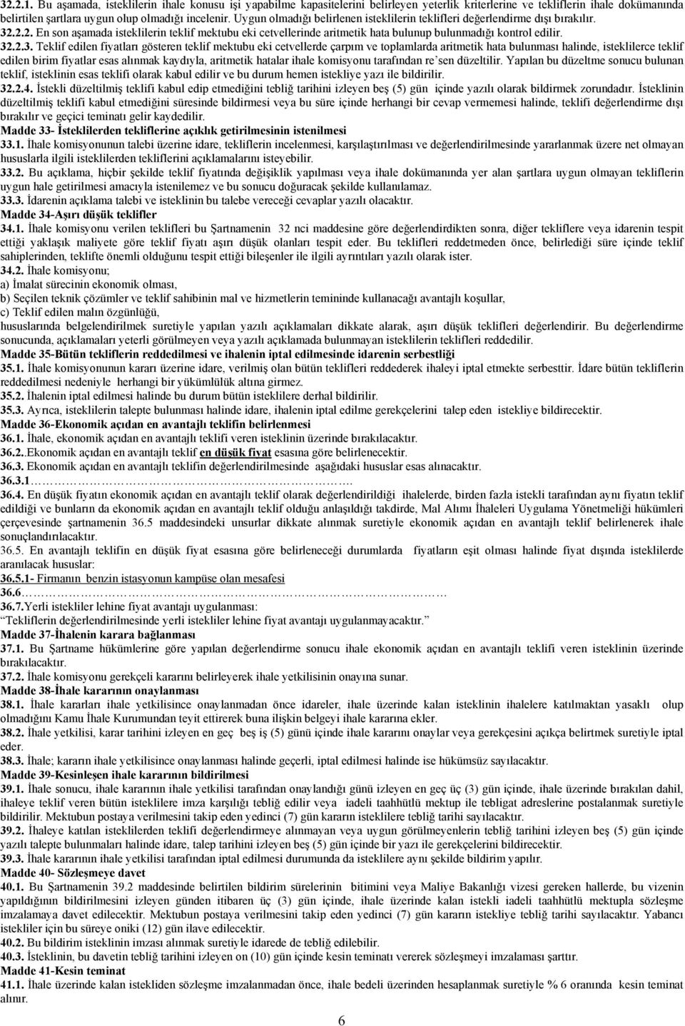 32.2.3. Teklif edilen fiyatları gösteren teklif mektubu eki cetvellerde çarpım ve toplamlarda aritmetik hata bulunması halinde, isteklilerce teklif edilen birim fiyatlar esas alınmak kaydıyla,