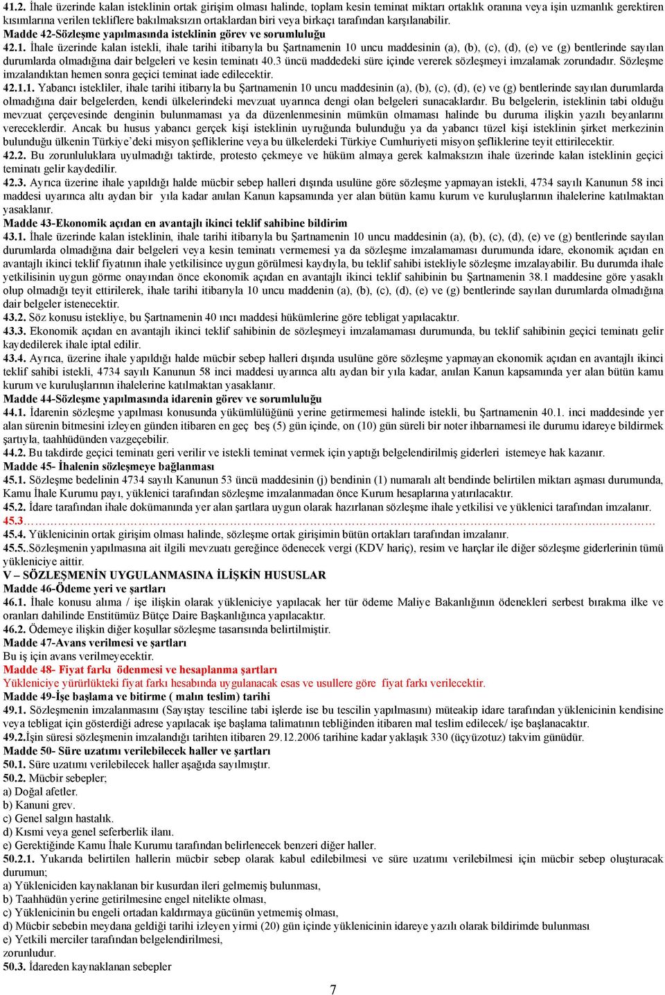 İhale üzerinde kalan istekli, ihale tarihi itibarıyla bu Şartnamenin 10 uncu maddesinin (a), (b), (c), (d), (e) ve (g) bentlerinde sayılan durumlarda olmadığına dair belgeleri ve kesin teminatı 40.