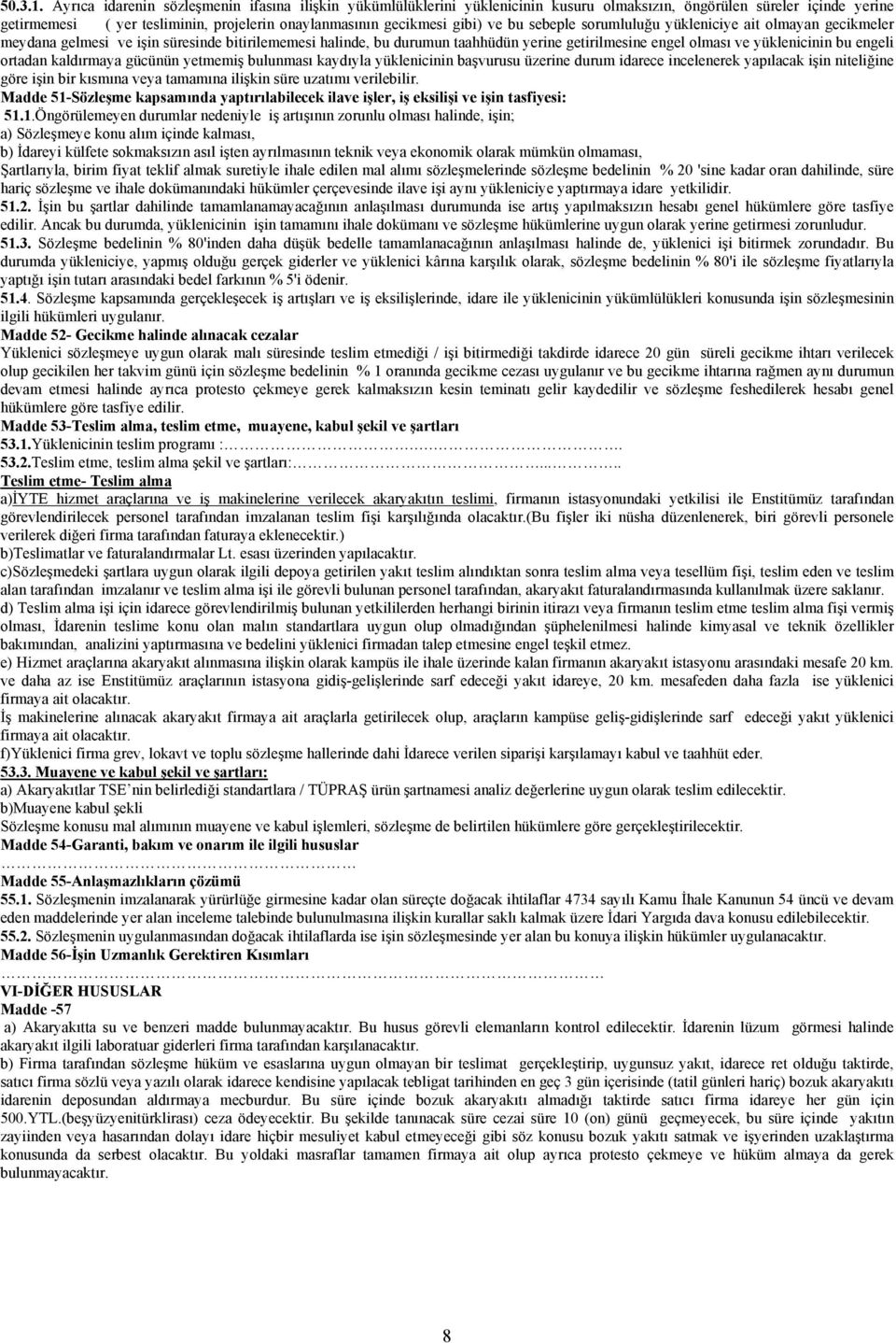 bu sebeple sorumluluğu yükleniciye ait olmayan gecikmeler meydana gelmesi ve işin süresinde bitirilememesi halinde, bu durumun taahhüdün yerine getirilmesine engel olması ve yüklenicinin bu engeli