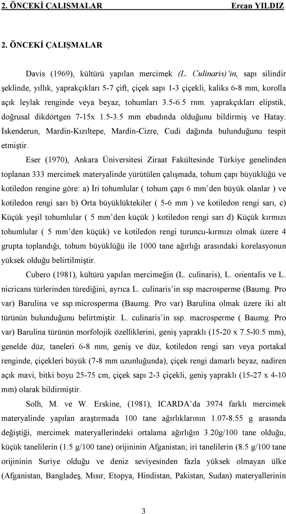 yaprakçıkları elipstik, doğrusal dikdörtgen 7-15x 1.5-3.5 mm ebadında olduğunu bildirmiş ve Hatay. İskenderun, Mardin-Kızıltepe, Mardin-Cizre, Cudi dağında bulunduğunu tespit etmiştir.