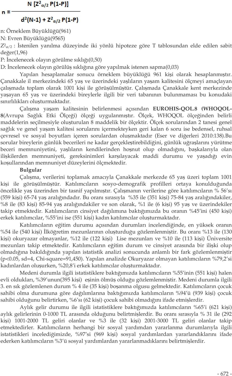 Çanakkale il merkezindeki 65 ya ve üzerindeki yalıların yaam kalitesini ölçmeyi amaçlayan çalımada toplam olarak 1001 kii ile görüülmütür.