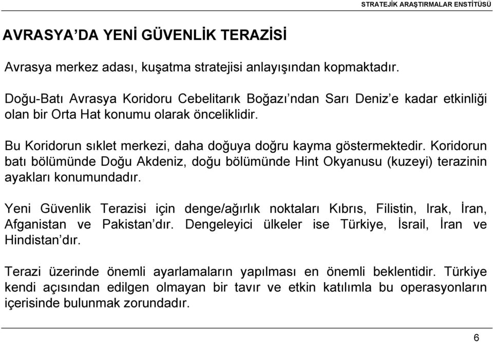 Bu Koridorun sıklet merkezi, daha doğuya doğru kayma göstermektedir. Koridorun batı bölümünde Doğu Akdeniz, doğu bölümünde Hint Okyanusu (kuzeyi) terazinin ayakları konumundadır.