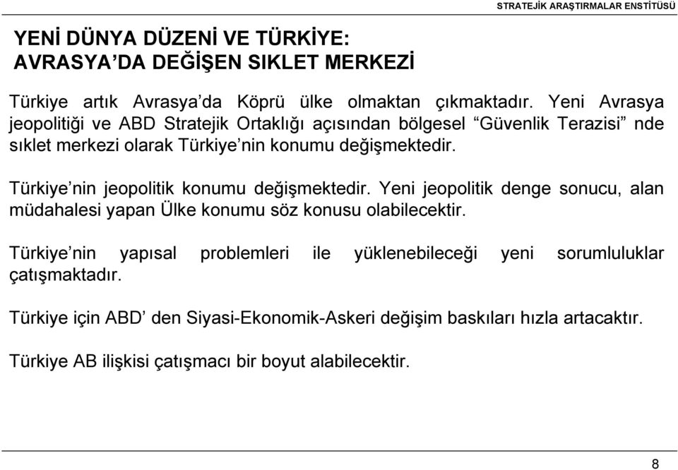 Türkiye nin jeopolitik konumu değişmektedir. Yeni jeopolitik denge sonucu, alan müdahalesi yapan Ülke konumu söz konusu olabilecektir.