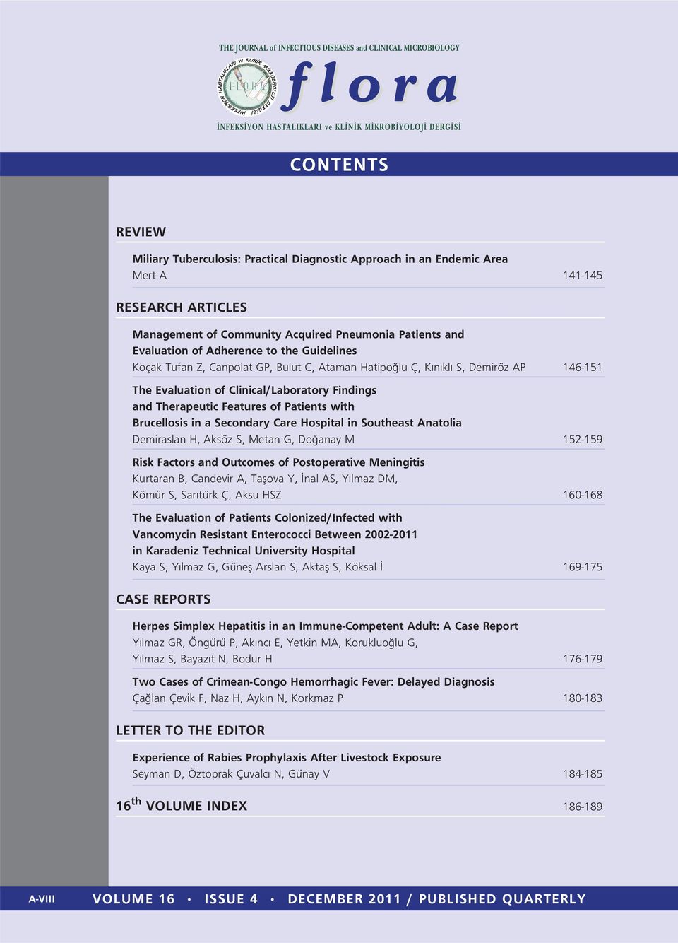 Brucellosis in a Secondary Care Hospital in Southeast Anatolia Demiraslan H, Aksöz S, Metan G, Do anay M 152-159 Risk Factors and Outcomes of Postoperative Meningitis Kurtaran B, Candevir A, Taflova