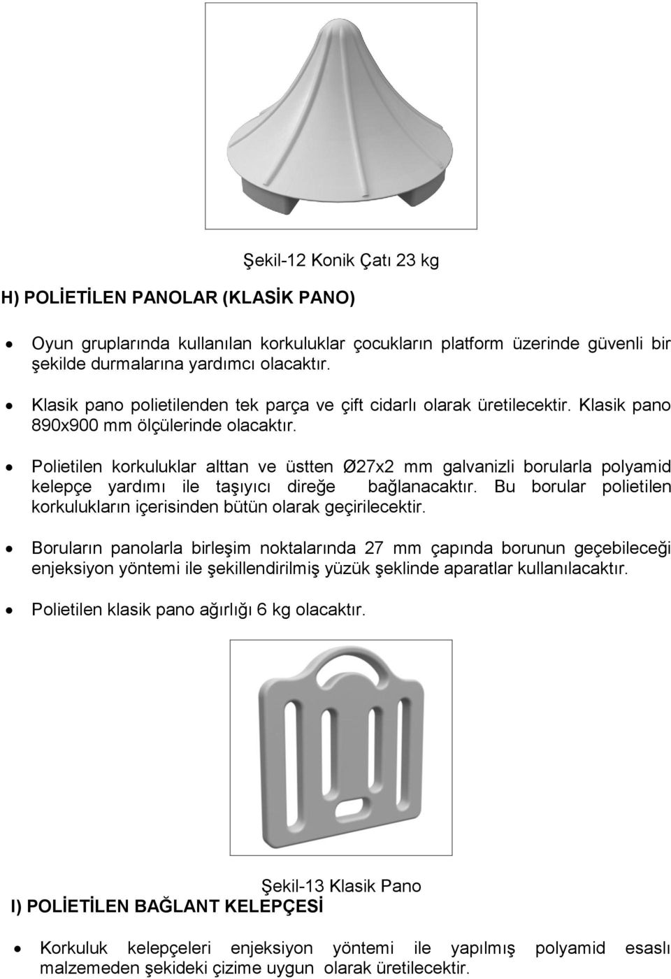 Polietilen korkuluklar alttan ve üstten Ø27x2 mm galvanizli borularla polyamid kelepçe yardımı ile taşıyıcı direğe bağlanacaktır.