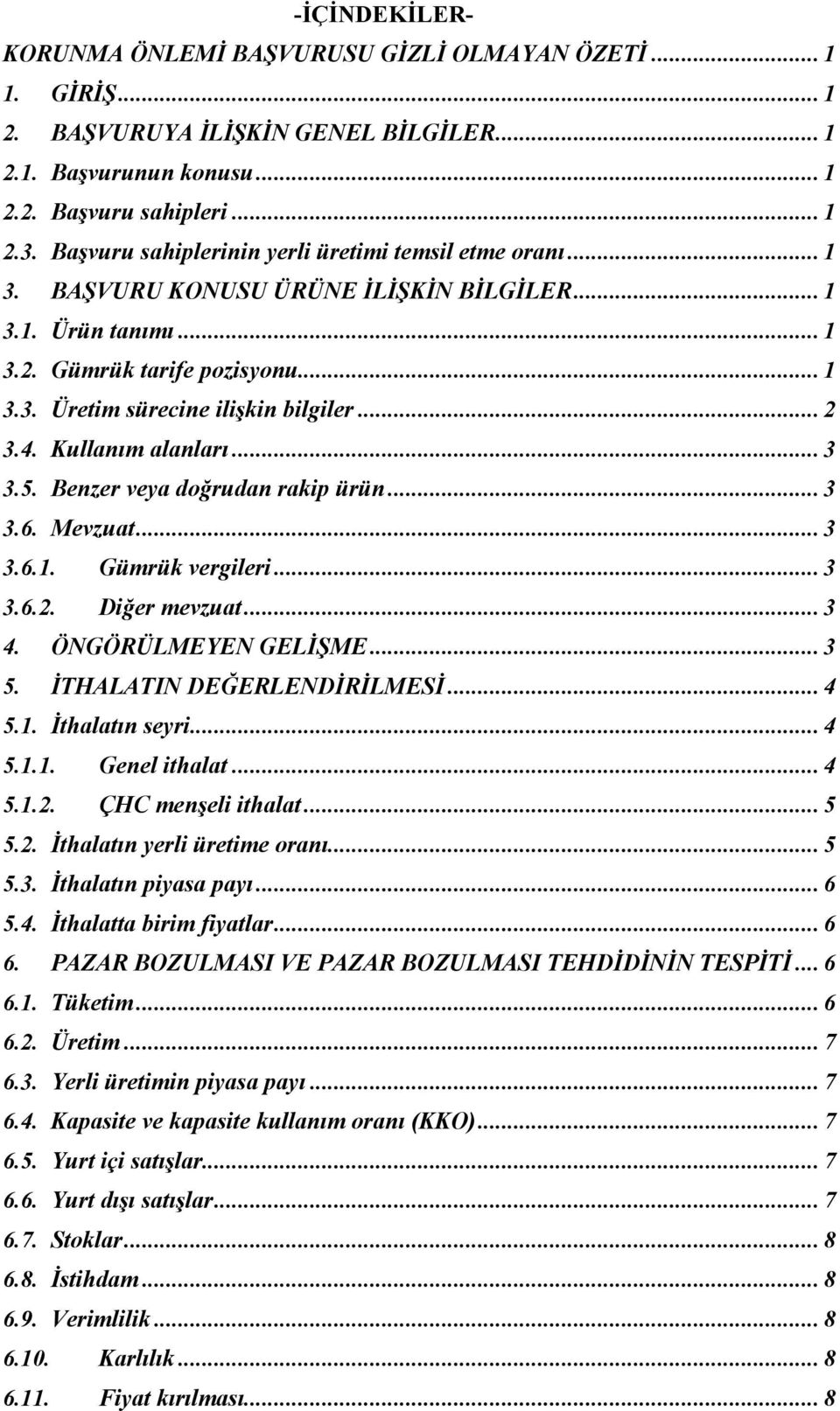 .. 2 3.4. Kullanım alanları... 3 3.5. Benzer veya doğrudan rakip ürün... 3 3.6. Mevzuat... 3 3.6.1. Gümrük vergileri... 3 3.6.2. Diğer mevzuat... 3 4. ÖNGÖRÜLMEYEN GELİŞME... 3 5.