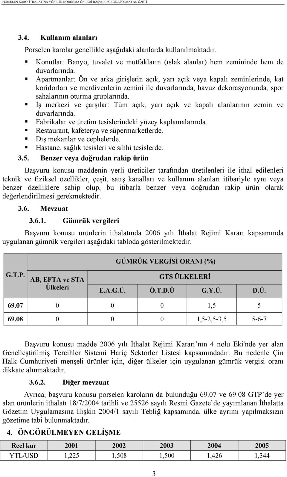 İş merkezi ve çarşılar: Tüm açık, yarı açık ve kapalı alanlarının zemin ve duvarlarında. Fabrikalar ve üretim tesislerindeki yüzey kaplamalarında. Restaurant, kafeterya ve süpermarketlerde.