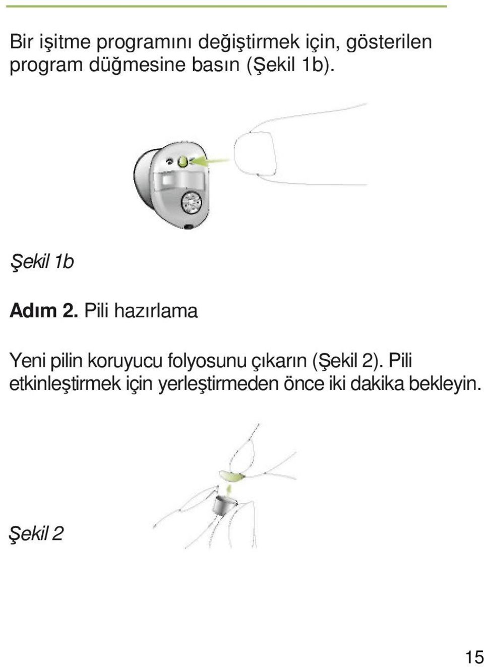 Pili hazırlama Yeni pilin koruyucu folyosunu çıkarın (Şekil