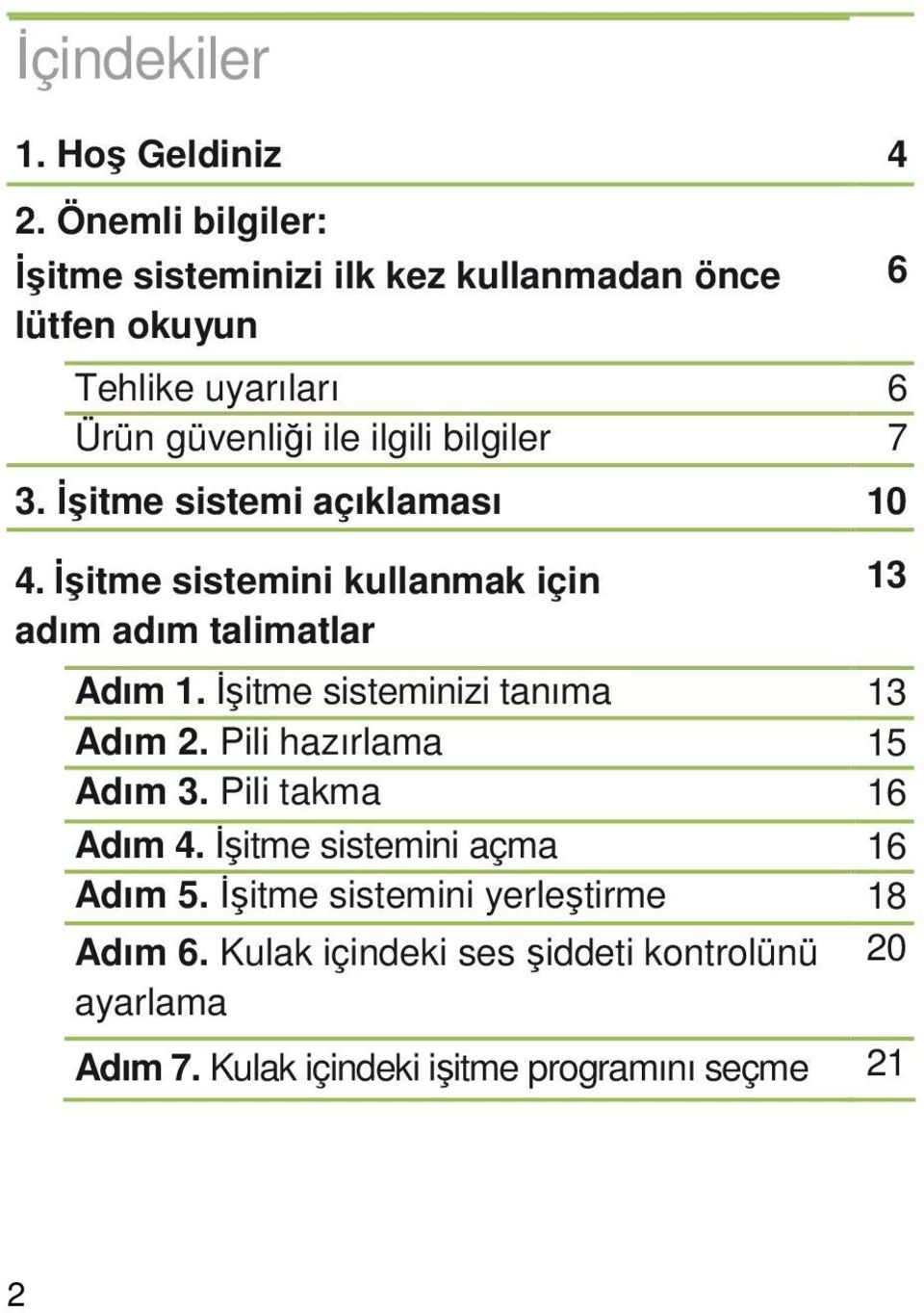 3. Đşitme sistemi açıklaması 10 4. Đşitme sistemini kullanmak için adım adım talimatlar Adım 1. Đşitme sisteminizi tanıma 13 Adım 2.