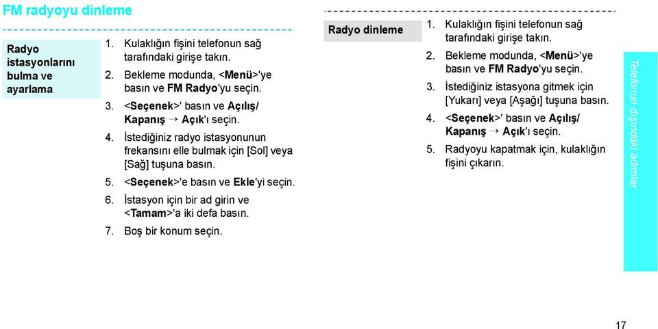 İstasyon için bir ad girin ve <Tamam>'a iki defa basın. 7. Boş bir konum seçin. Radyo dinleme 1. Kulaklığın fişini telefonun sağ tarafındaki girişe takın. 2.