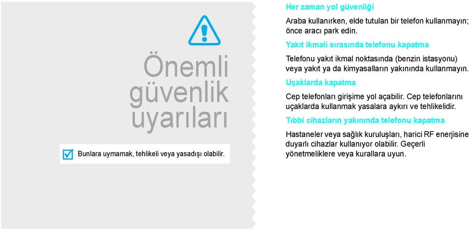 Yakıt ikmali sırasında telefonu kapatma Telefonu yakıt ikmal noktasında (benzin istasyonu) veya yakıt ya da kimyasalların yakınında kullanmayın.