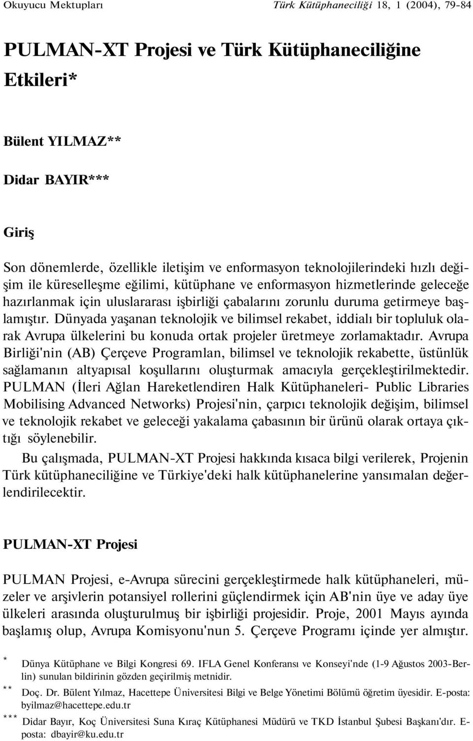 başlamıştır. Dünyada yaşanan teknolojik ve bilimsel rekabet, iddialı bir topluluk olarak Avrupa ülkelerini bu konuda ortak projeler üretmeye zorlamaktadır.