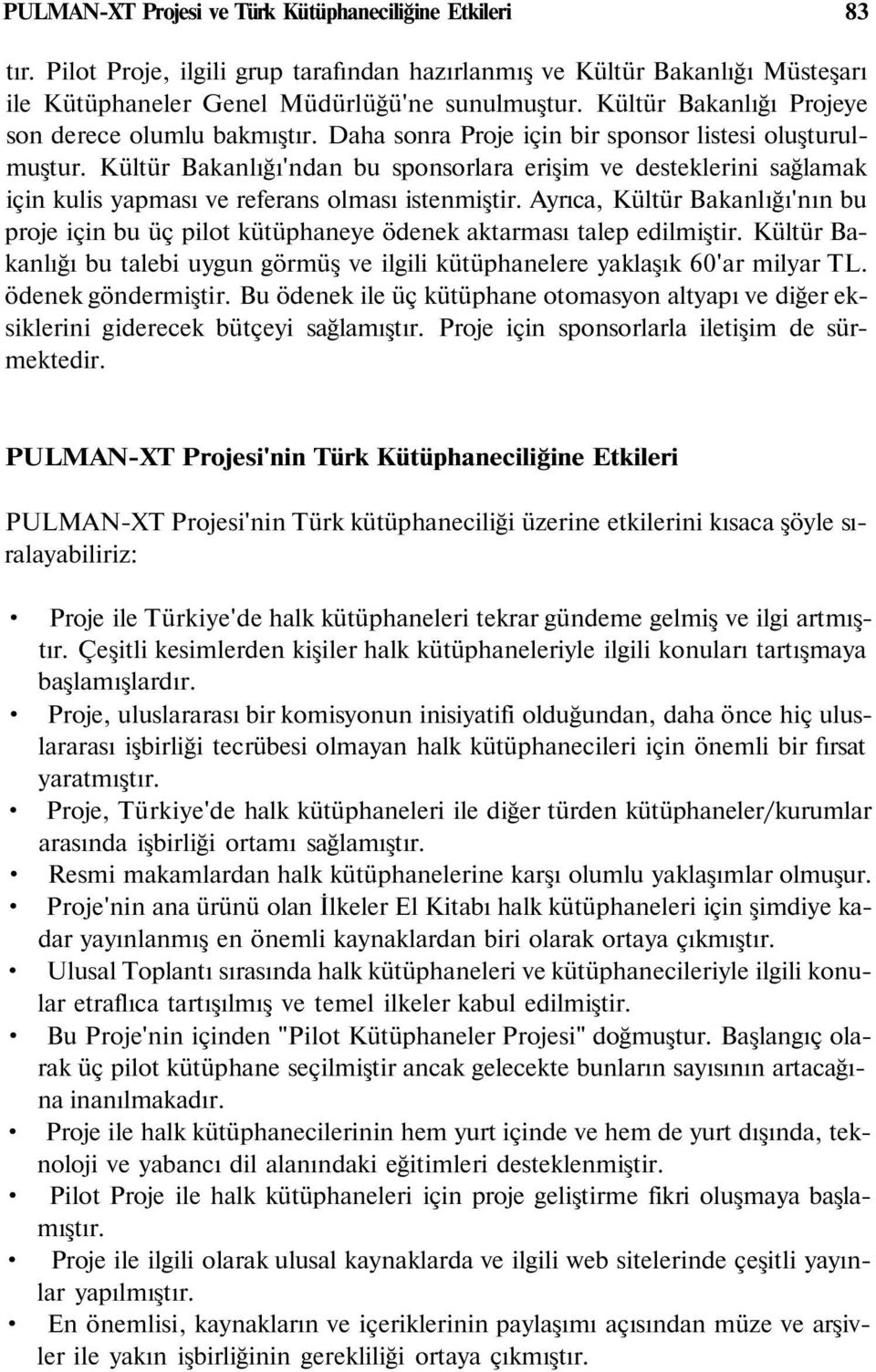 Kültür Bakanlığı'ndan bu sponsorlara erişim ve desteklerini sağlamak için kulis yapması ve referans olması istenmiştir.