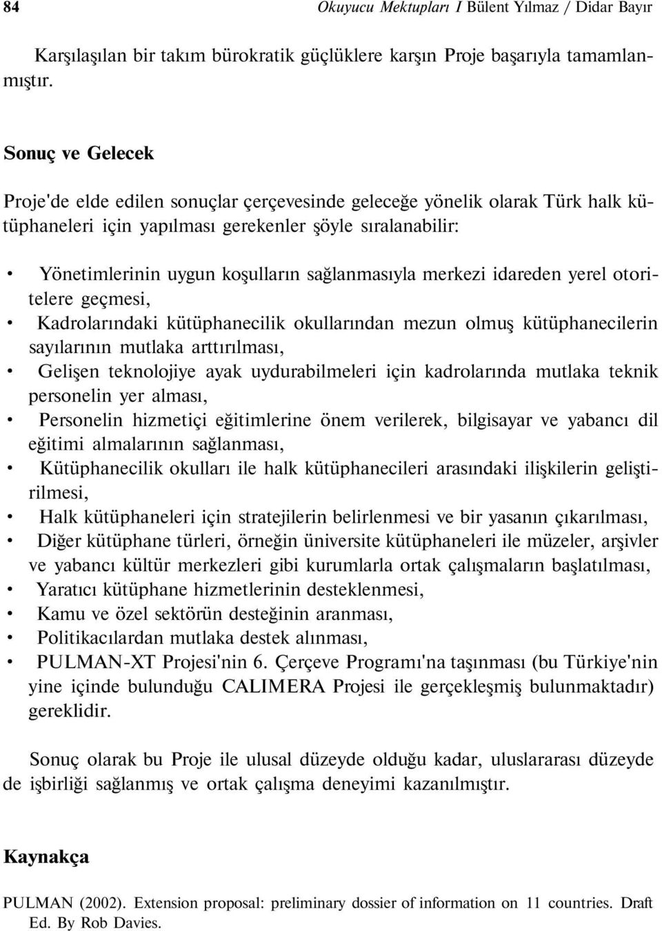 sağlanmasıyla merkezi idareden yerel otoritelere geçmesi, Kadrolarındaki kütüphanecilik okullarından mezun olmuş kütüphanecilerin sayılarının mutlaka arttırılması, Gelişen teknolojiye ayak