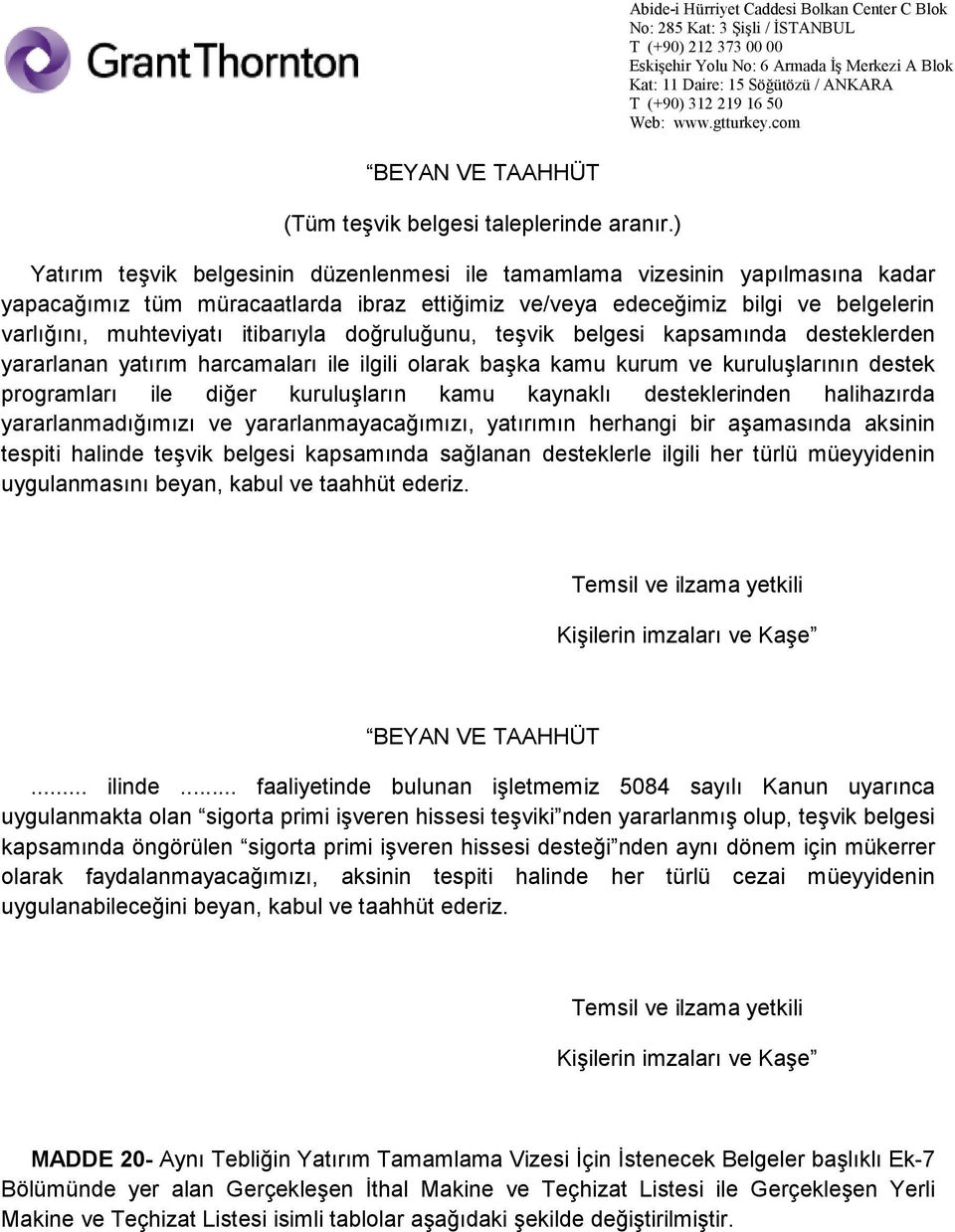 itibarıyla doğruluğunu, teşvik belgesi kapsamında desteklerden yararlanan yatırım harcamaları ile ilgili olarak başka kamu kurum ve kuruluşlarının destek programları ile diğer kuruluşların kamu