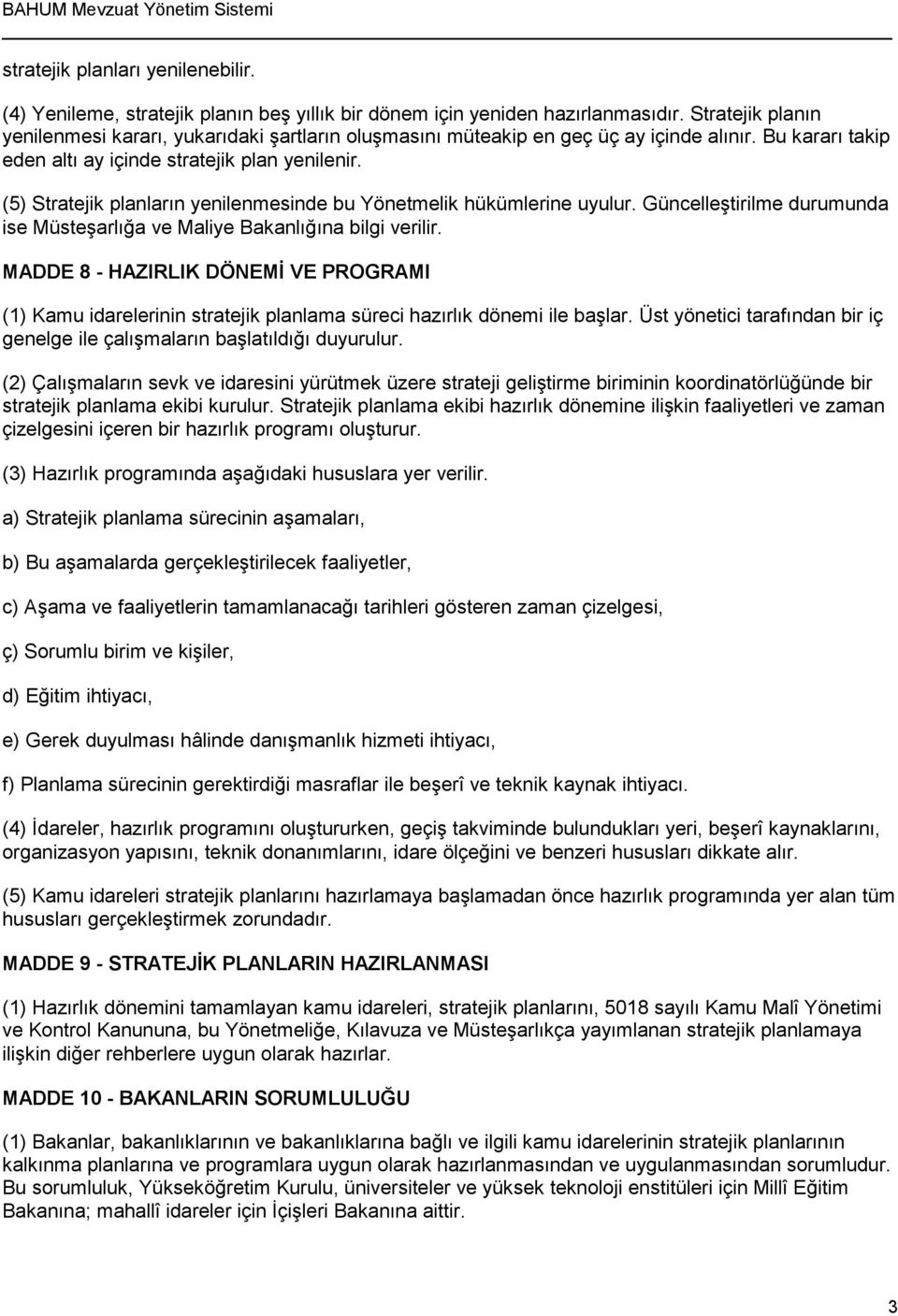 (5) Stratejik planların yenilenmesinde bu Yönetmelik hükümlerine uyulur. Güncelleştirilme durumunda ise Müsteşarlığa ve Maliye Bakanlığına bilgi verilir.