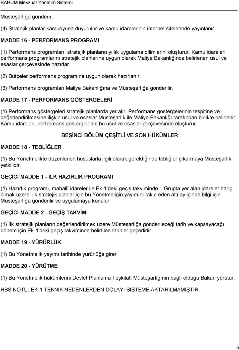 Kamu idareleri performans programlarını stratejik planlarına uygun olarak Maliye Bakanlığınca belirlenen usul ve esaslar çerçevesinde hazırlar.