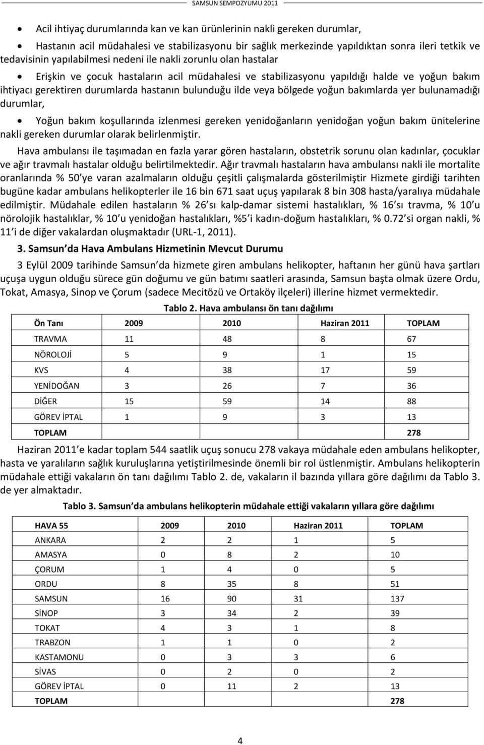 yoğun bakımlarda yer bulunamadığı durumlar, Yoğun bakım koşullarında izlenmesi gereken yenidoğanların yenidoğan yoğun bakım ünitelerine nakli gereken durumlar olarak belirlenmiştir.