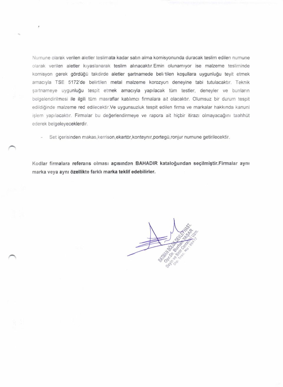 tabi tutulacaktrr. Teknik gartnameye uygunlugu tespit etmek amacryla yaprlacak tum testler, deneyler ve bunlarrn belgelendirilmesi ile ilgili tum masraflar katrlrmcr firmalara ait olacakhr.