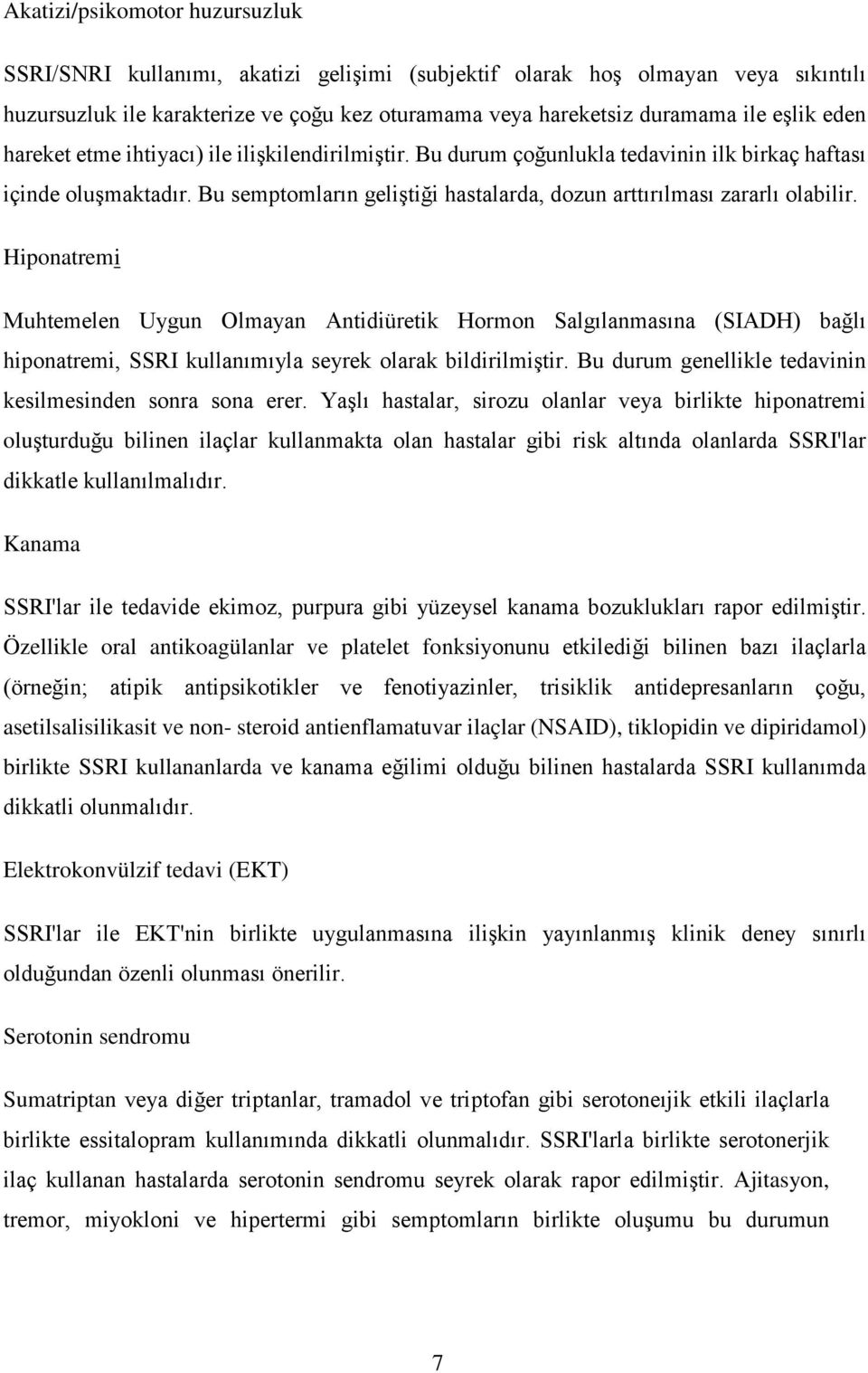 Hiponatremi Muhtemelen Uygun Olmayan Antidiüretik Hormon Salgılanmasına (SIADH) bağlı hiponatremi, SSRI kullanımıyla seyrek olarak bildirilmiştir.