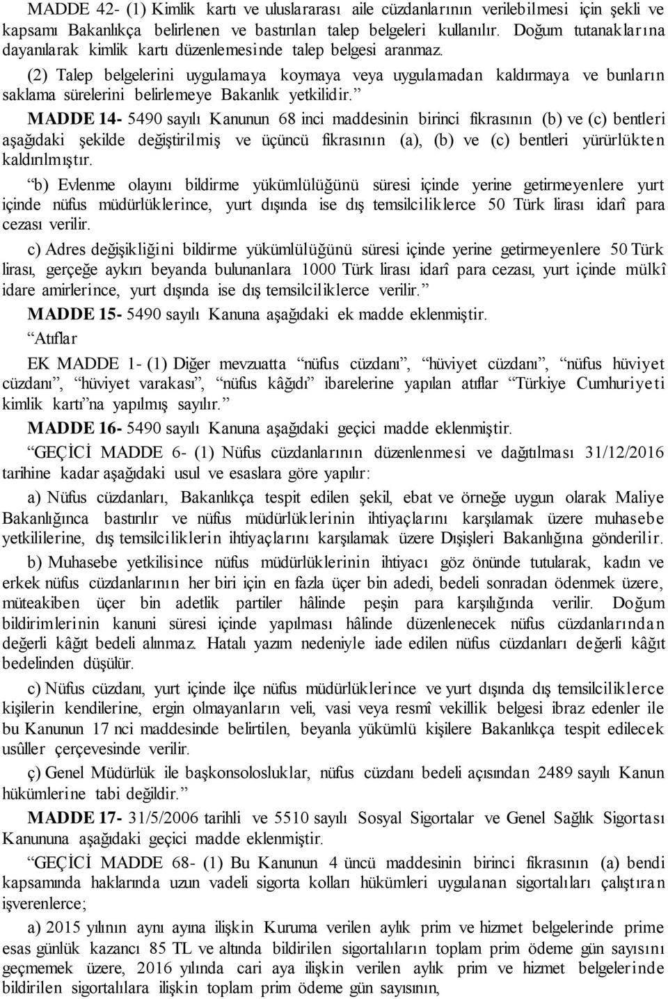 (2) Talep belgelerini uygulamaya koymaya veya uygulamadan kaldırmaya ve bunların saklama sürelerini belirlemeye Bakanlık yetkilidir.