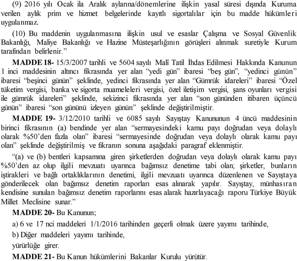 MADDE 18-15/3/2007 tarihli ve 5604 sayılı Malî Tatil İhdas Edilmesi Hakkında Kanunun 1 inci maddesinin altıncı fıkrasında yer alan yedi gün ibaresi beş gün, yedinci günün ibaresi beşinci günün