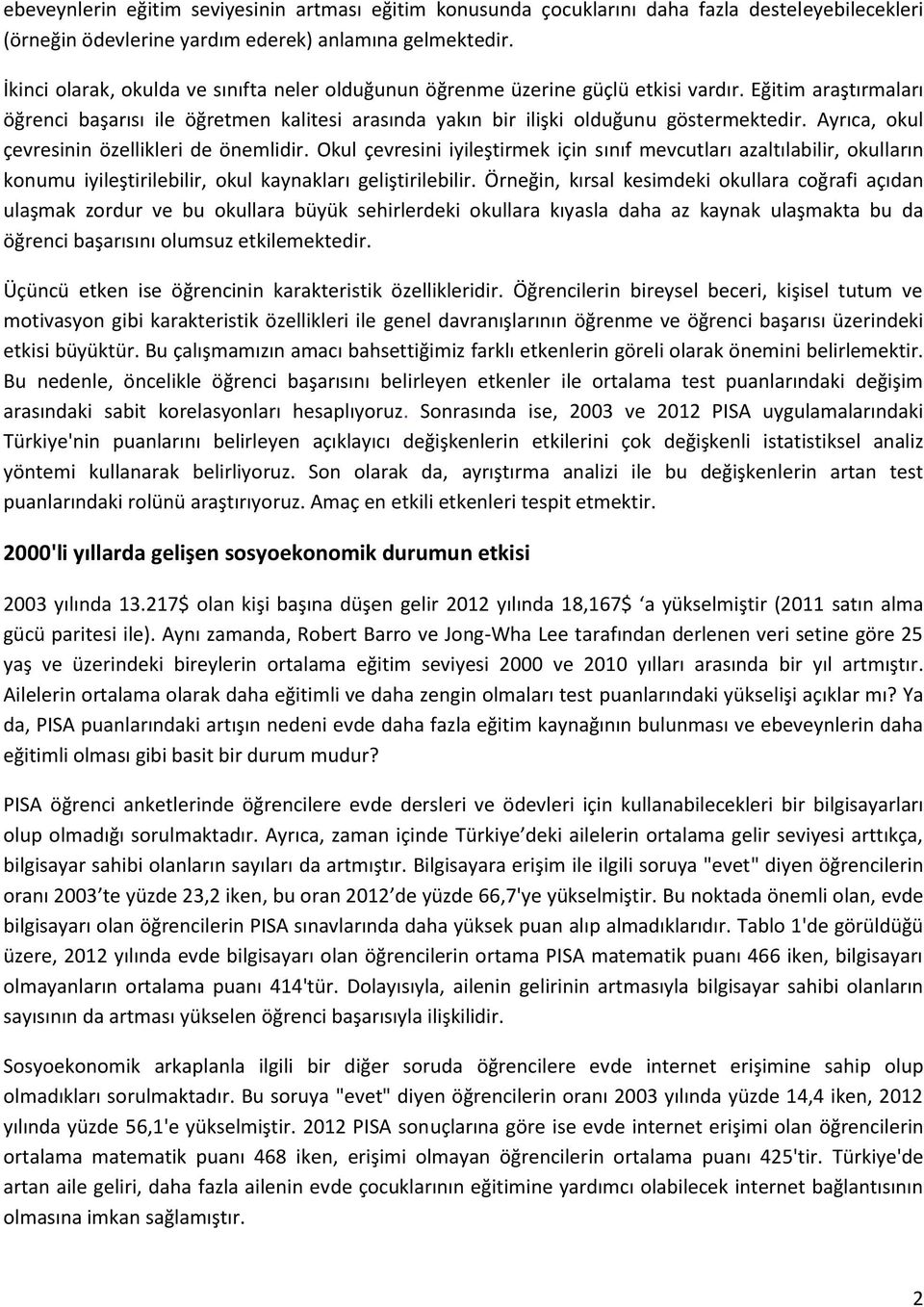 Ayrıca, okul çevresinin özellikleri de önemlidir. Okul çevresini iyileştirmek için sınıf mevcutları azaltılabilir, okulların konumu iyileştirilebilir, okul kaynakları geliştirilebilir.