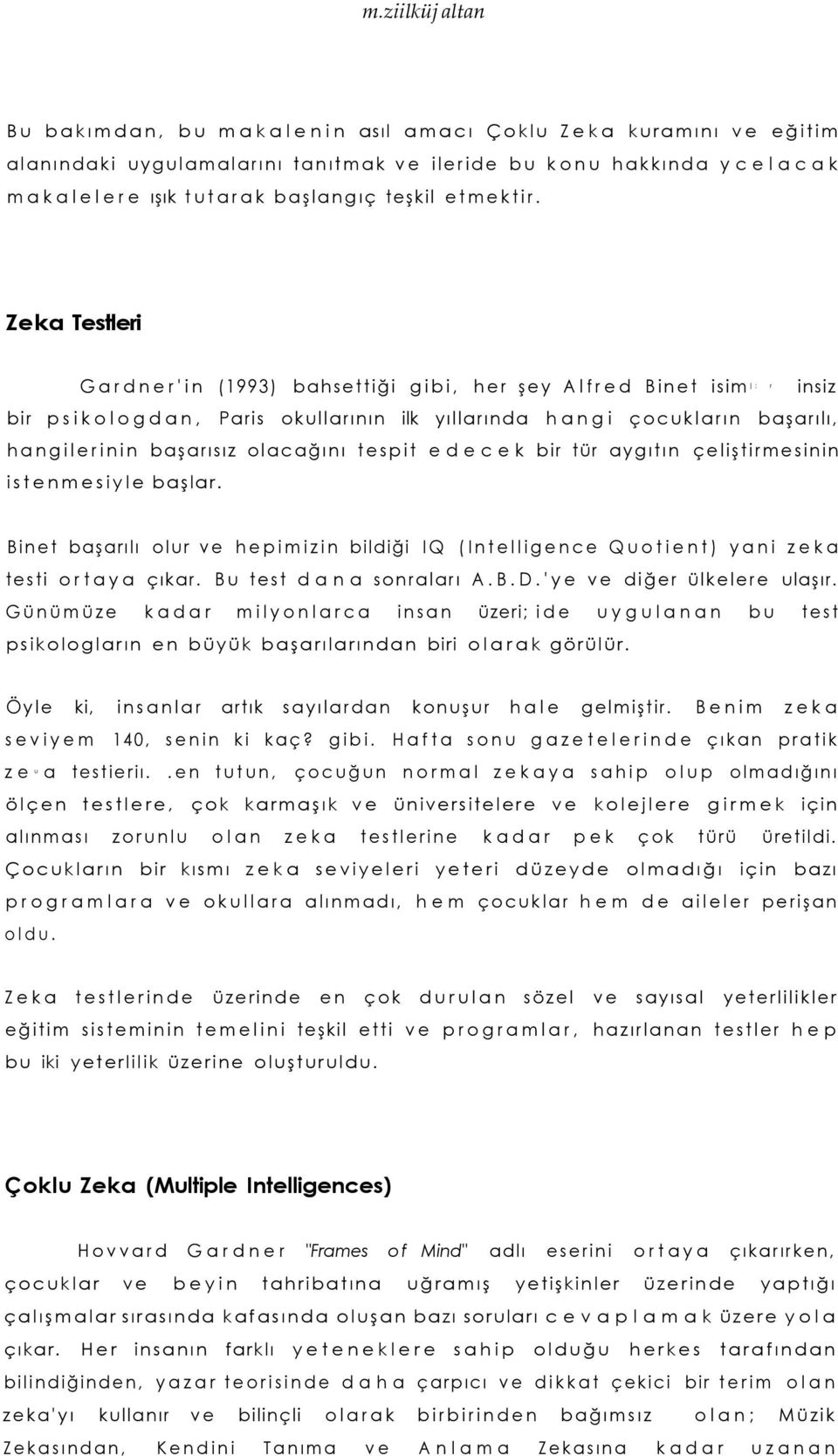 Zeka Testleri Gardner'in (1993) bahsettiği gibi, her şey Alfred Binet isim insiz ; r bir psikologdan, Paris okullarının ilk yıllarında hangi çocukların başarılı, hangilerinin başarısız olacağını