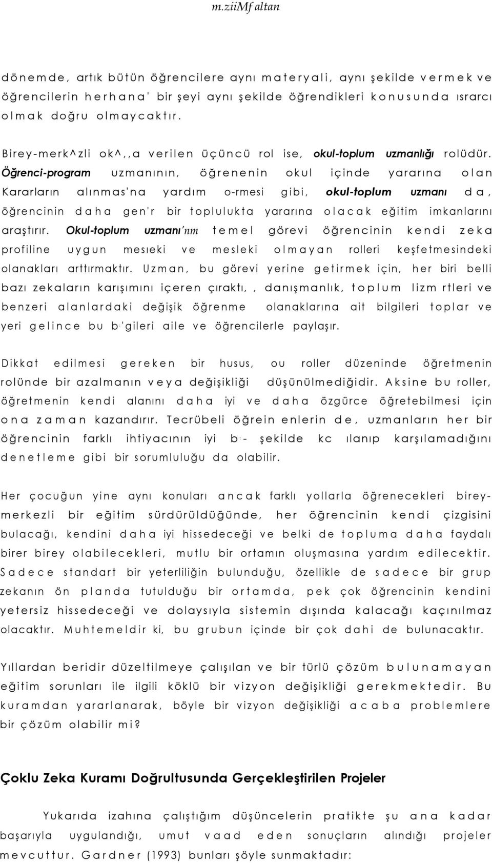 Öğrenci-program uzmanının, öğrenenin okul içinde yararına olan Kararların alınmas'na yardım o-rmesi gibi, okul-toplum uzmanı da, öğrencinin daha gen'r bir toplulukta yararına olacak eğitim