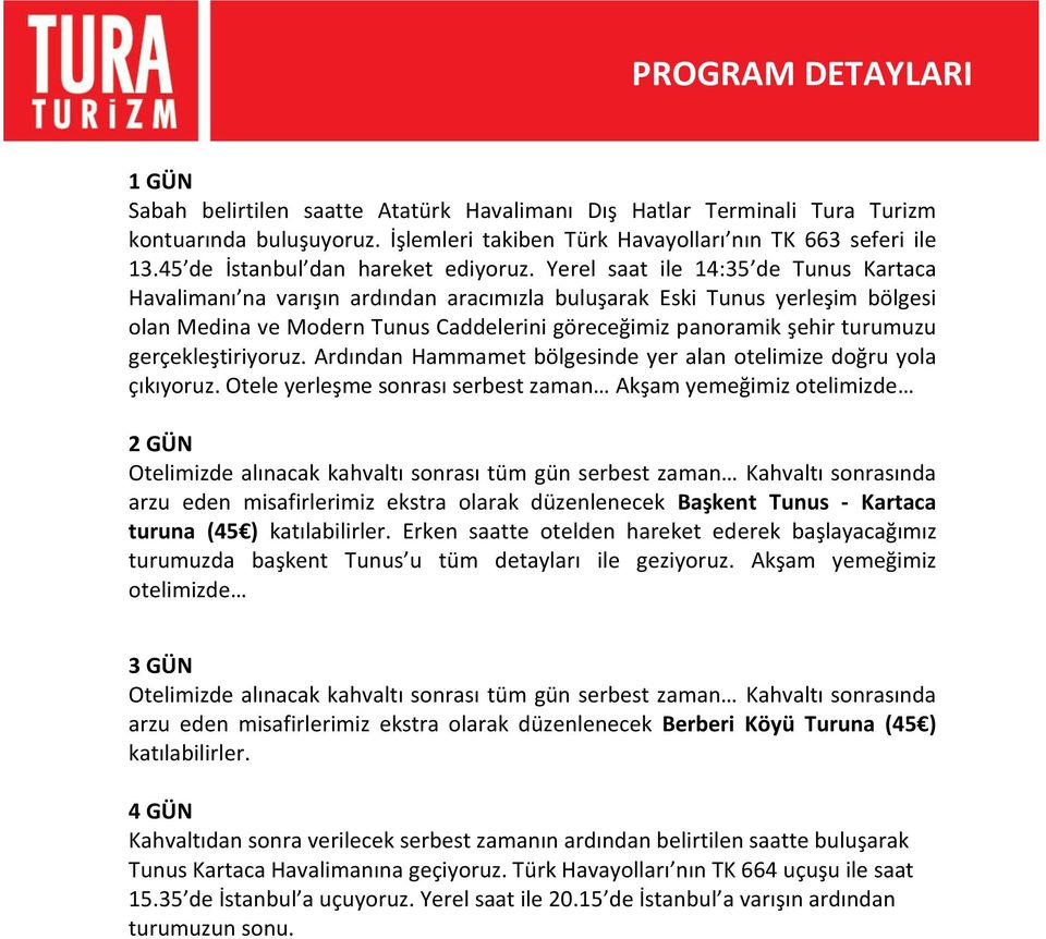 Yerel saat ile 14:35 de Tunus Kartaca Havalimanı na varışın ardından aracımızla buluşarak Eski Tunus yerleşim bölgesi olan Medina ve Modern Tunus Caddelerini göreceğimiz panoramik şehir turumuzu