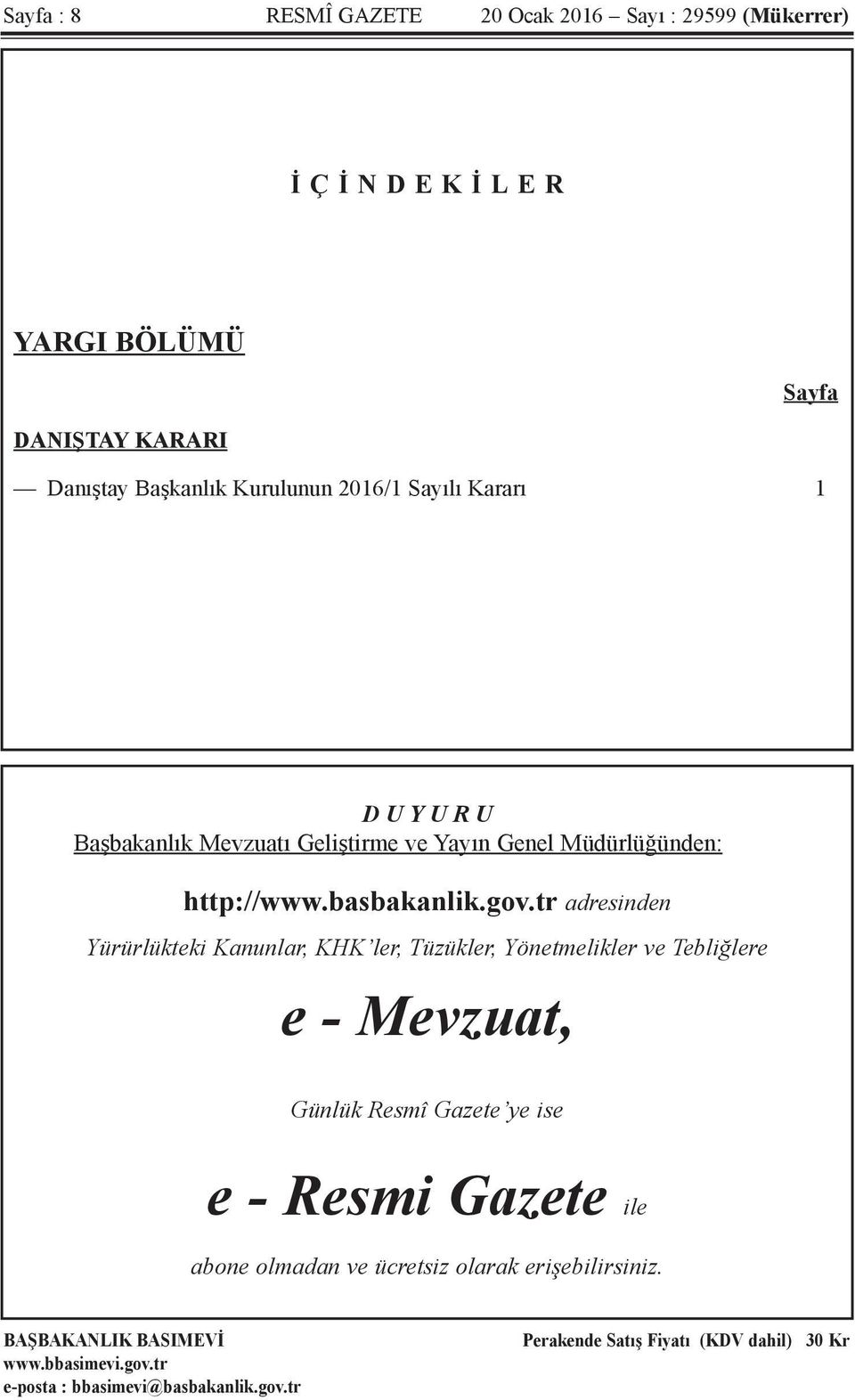 tr adresinden Yürürlükteki Kanunlar, KHK ler, Tüzükler, Yönetmelikler ve Tebliğlere e - Mevzuat, Günlük Resmî Gazete ye ise e - Resmi Gazete ile