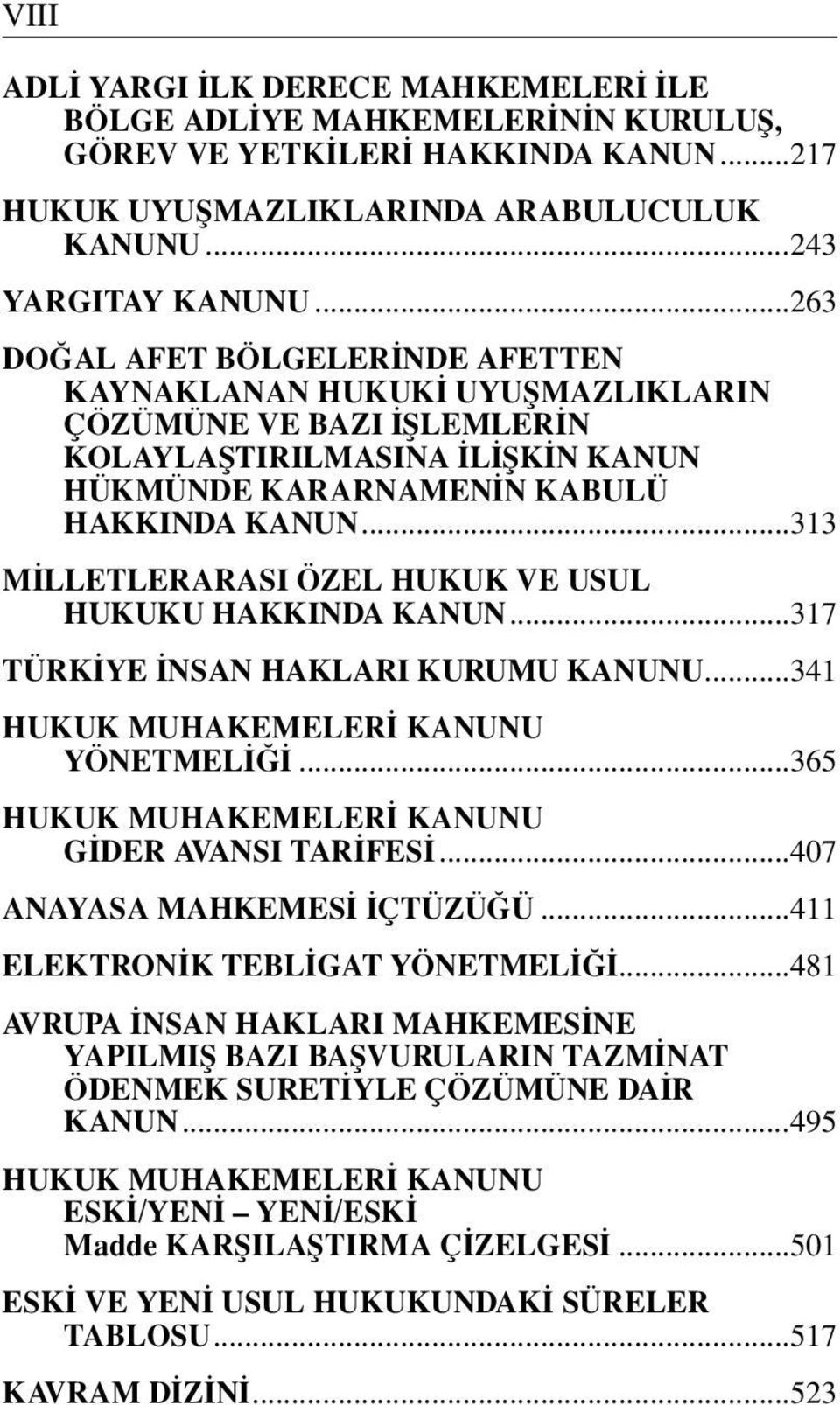 ..313 MİLLETLERARASI ÖZEL HUKUK VE USUL HUKUKU HAKKINDA KANUN...317 TÜRKİYE İNSAN HAKLARI KURUMU KANUNU...341 HUKUK MUHAKEMELERİ KANUNU YÖNETMELİĞİ...365 HUKUK MUHAKEMELERİ KANUNU GİDER AVANSI TARİFESİ.