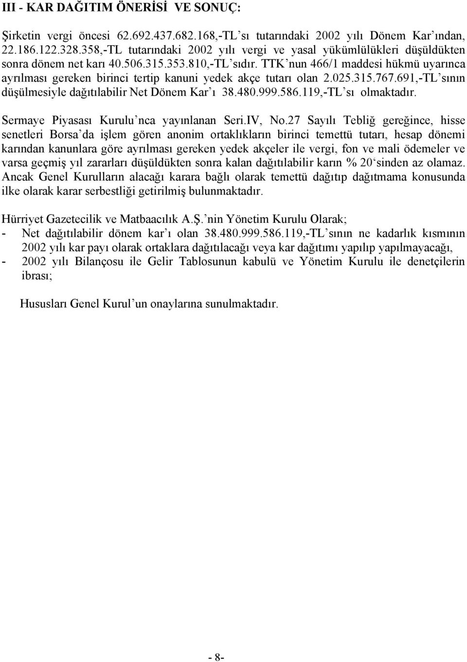 TTK nun 466/1 maddesi hükmü uyarınca ayrılması gereken birinci tertip kanuni yedek akçe tutarı olan 2.025.315.767.691,-TL sının düşülmesiyle dağıtılabilir Net Dönem Kar ı 38.480.999.586.