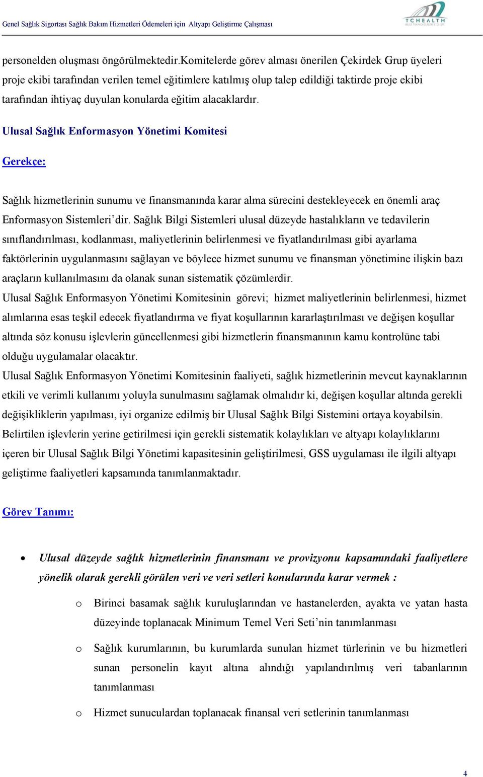 alacaklardır. Ulusal Sağlık Enfrmasyn Yönetimi Kmitesi Gerekçe: Sağlık hizmetlerinin sunumu ve finansmanında karar alma sürecini destekleyecek en önemli araç Enfrmasyn Sistemleri dir.