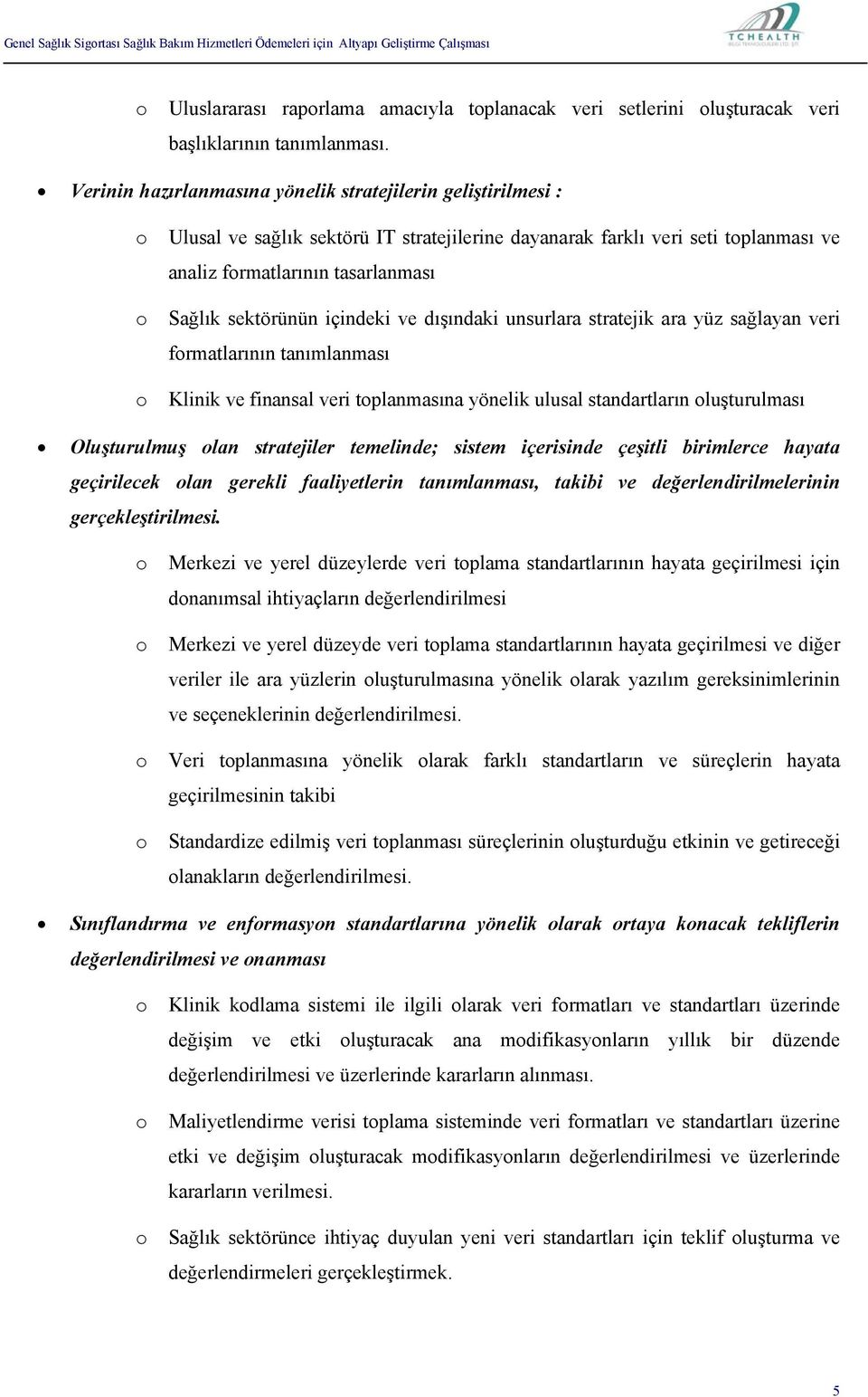 içindeki ve dışındaki unsurlara stratejik ara yüz sağlayan veri frmatlarının tanımlanması Klinik ve finansal veri tplanmasına yönelik ulusal standartların luşturulması Oluşturulmuş lan stratejiler