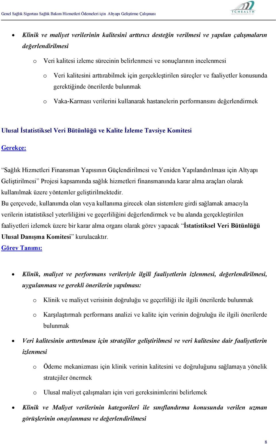 bulunmak Vaka-Karması verilerini kullanarak hastanelerin perfrmansını değerlendirmek Ulusal İstatistiksel Veri Bütünlüğü ve Kalite İzleme Tavsiye Kmitesi Gerekçe: Sağlık Hizmetleri Finansman