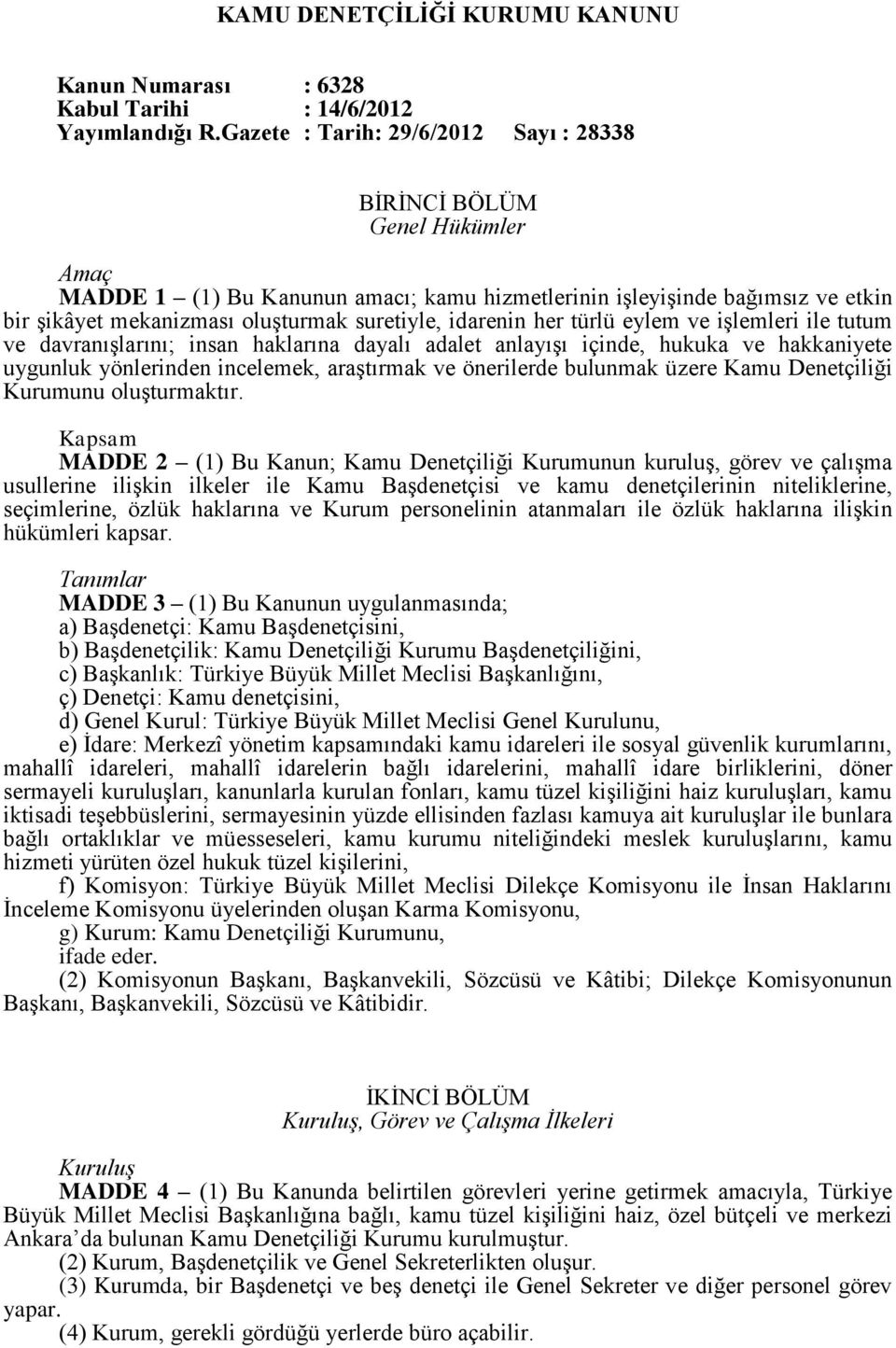 idarenin her türlü eylem ve işlemleri ile tutum ve davranışlarını; insan haklarına dayalı adalet anlayışı içinde, hukuka ve hakkaniyete uygunluk yönlerinden incelemek, araştırmak ve önerilerde