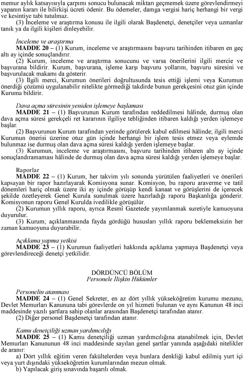 (3) İnceleme ve araştırma konusu ile ilgili olarak Başdenetçi, denetçiler veya uzmanlar tanık ya da ilgili kişileri dinleyebilir.