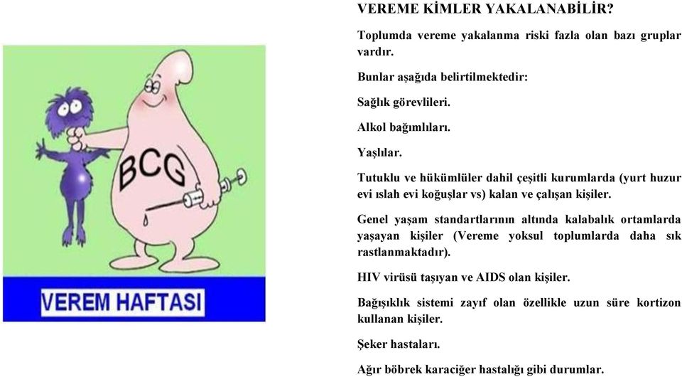 Genel yaşam standartlarının altında kalabalık ortamlarda yaşayan kişiler (Vereme yoksul toplumlarda daha sık rastlanmaktadır).