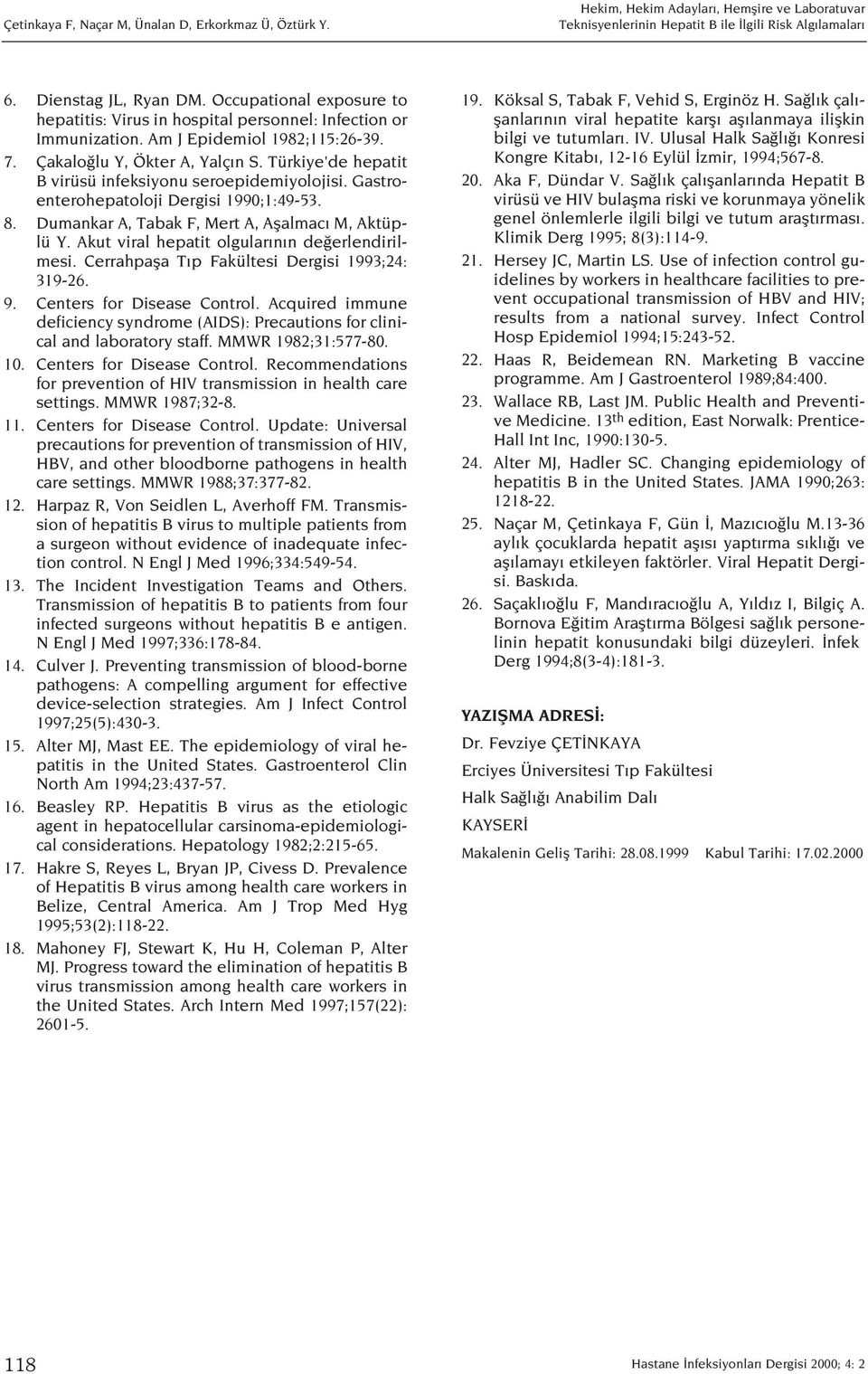 Türkiye'de hepatit B virüsü infeksiyonu seroepidemiyolojisi. Gastroenterohepatoloji Dergisi 1990;1:49-53. 8. Dumankar A, Tabak F, Mert A, Aflalmac M, Aktüplü Y.