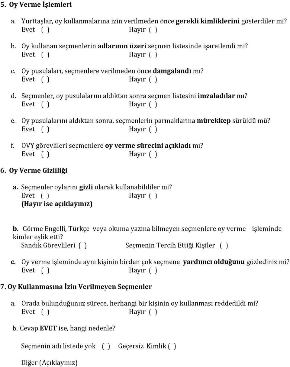 Oy pusulalarını aldıktan sonra, seçmenlerin parmaklarına mürekkep sürüldü mü? f. OVY görevlileri seçmenlere oy verme sürecini açıkladı mı? 6. Oy Verme Gizliliği a.