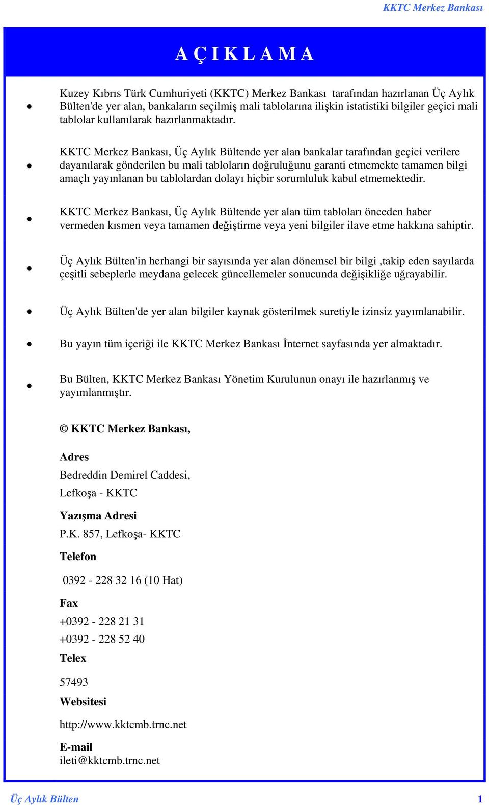 KKTC Merkez Bankası, Üç Aylık Bültende yer alan bankalar tarafından geçici verilere dayanılarak gönderilen bu mali tabloların doruluunu garanti etmemekte tamamen bilgi amaçlı yayınlanan bu