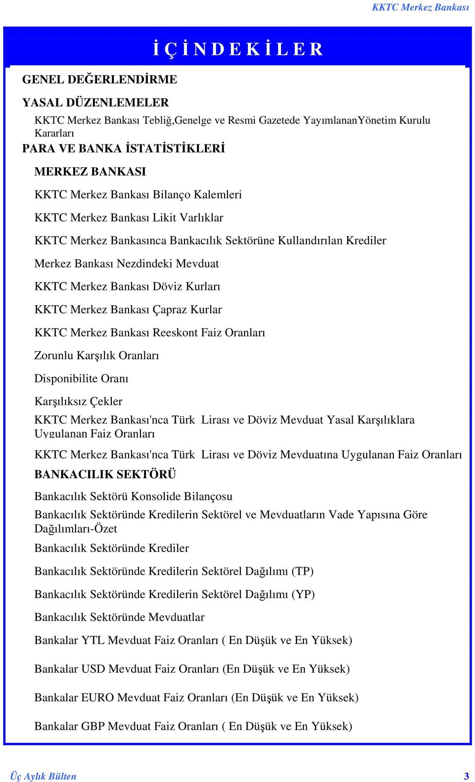 Merkez Bankası Çapraz Kurlar KKTC Merkez Bankası Reeskont Faiz Oranları Zorunlu Karılık Oranları Disponibilite Oranı Karılıksız Çekler KKTC Merkez Bankası'nca Türk Lirası ve Döviz Mevduat Yasal