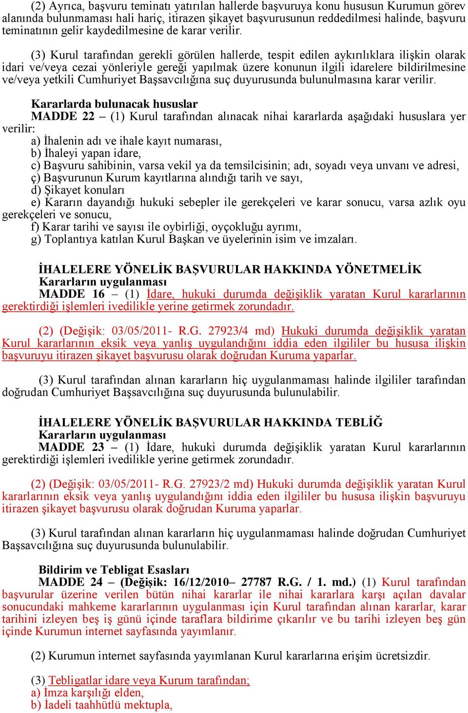 (3) Kurul tarafından gerekli görülen hallerde, tespit edilen aykırılıklara ilişkin olarak idari ve/veya cezai yönleriyle gereği yapılmak üzere konunun ilgili idarelere bildirilmesine ve/veya yetkili